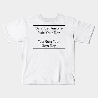 Don’t Let Anyone Ruin Your Day. You Ruin Your Own Day. Kids T-Shirt